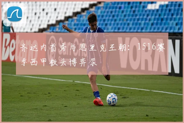 齐达内首秀与恩里克王朝：1516赛季西甲教头博弈录