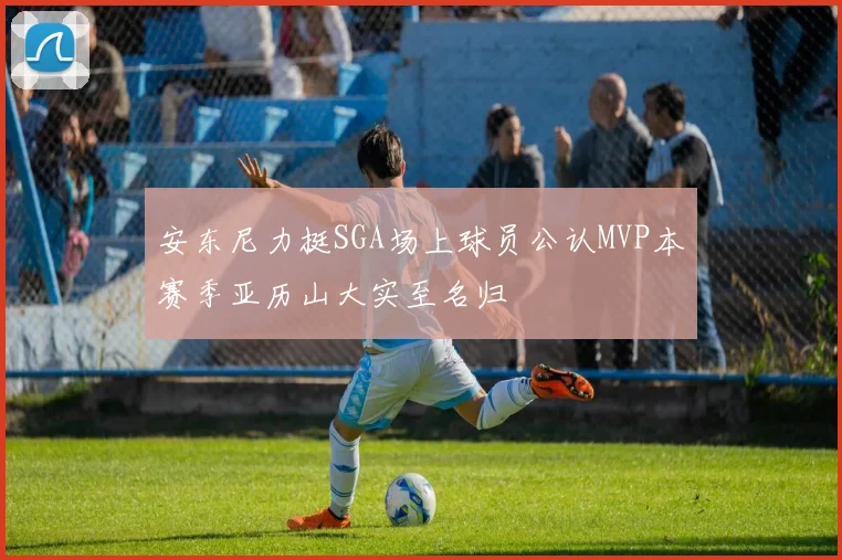 安东尼力挺SGA场上球员公认MVP本赛季亚历山大实至名归