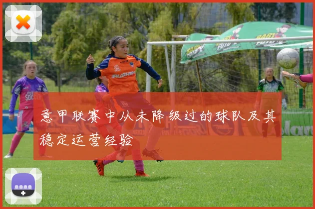 意甲联赛中从未降级过的球队及其稳定运营经验